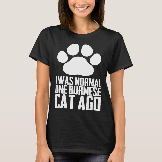 I was normal one burmese cat ago T-Shirt (Front)