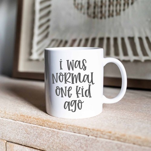 I Was Normal One Kid Ago Funny parenting quote Coffee Mug