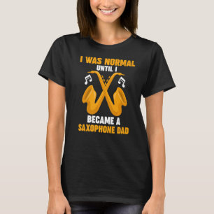 I was normal saxophone dad saxophone musical instr T-Shirt