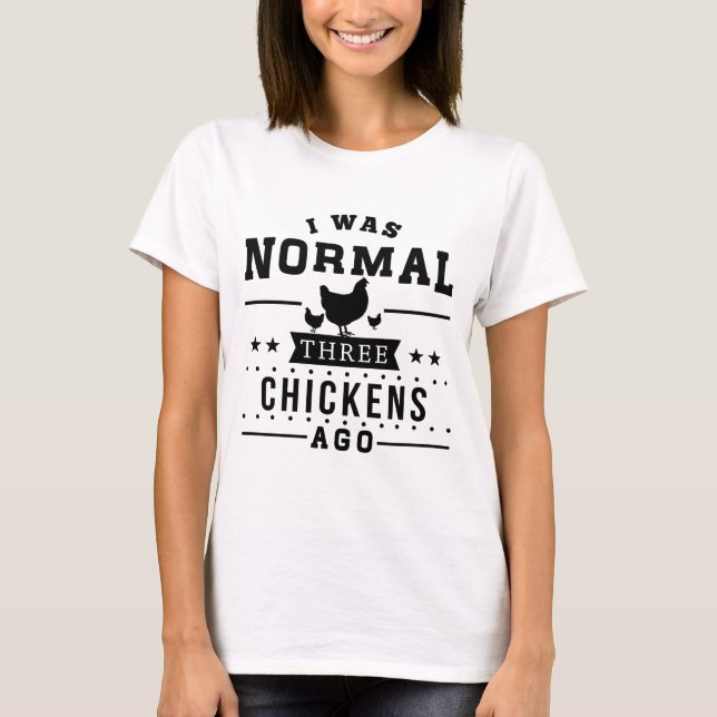 I Was Normal Three Chickens Ago T-Shirt (Front)