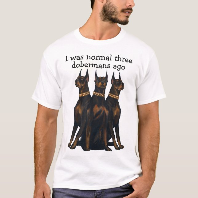  I was normal three dobermans ago T-Shirt (Front)