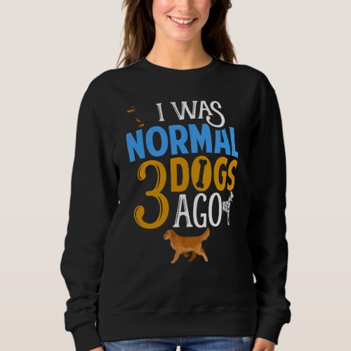 I Was Normal Three Dogs Ago One Dog Short Of Crazy Sweatshirt