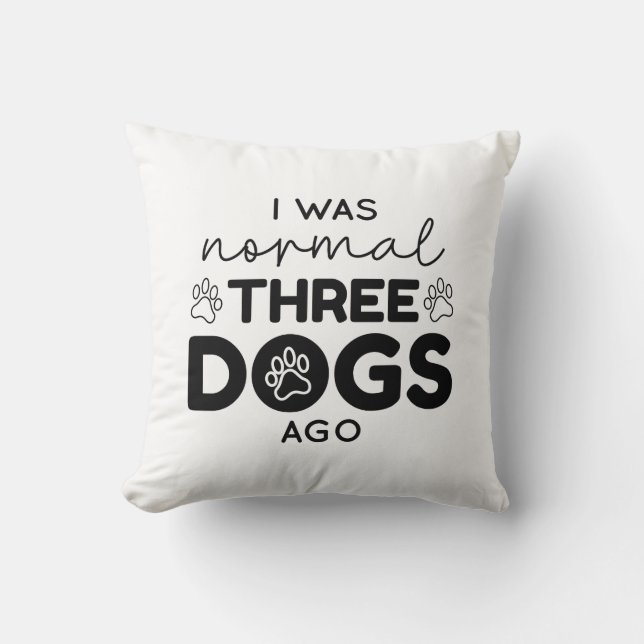 I Was Normal Three Dogs Ago Throw Pillow (Front)