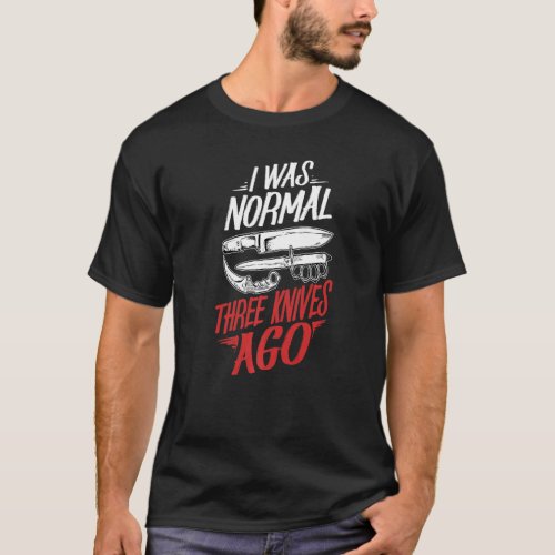 I Was Normal Three Knives Ago Knife Collector Prem T_Shirt