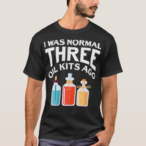 I Was Normal Three Oil Kits Ago Oils Cbd T_Shirt