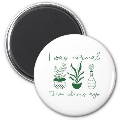 I Was Normal Three Plants Ago Magnet