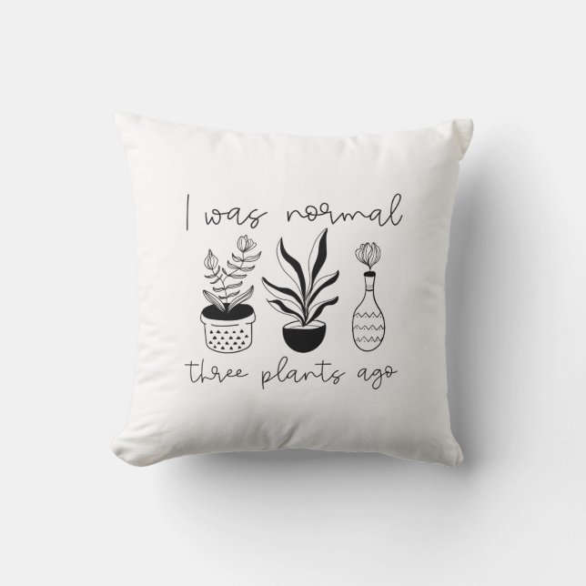 I Was Normal Three Plants Ago Throw Pillow (Front)