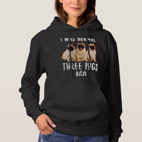 I Was Normal Three Pugs Ago Funny Gift Dog Lover S Hoodie