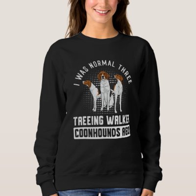 I Was Normal Three Treeing Walker Coonhounds Ago Sweatshirt