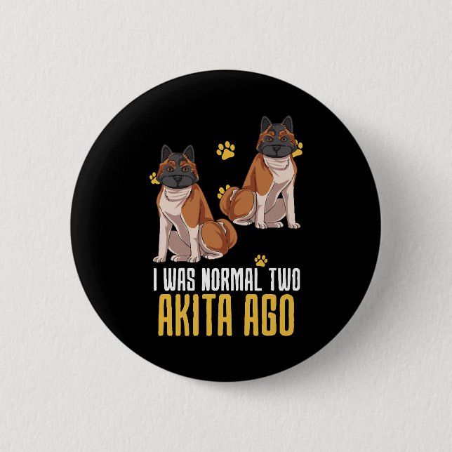 I Was Normal Two Akita Ago Button (Front)