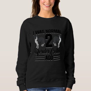 I Was Normal Two Border Collies Ago Dog Owner Walk Sweatshirt