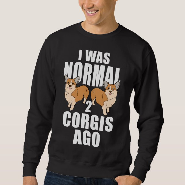 I Was Normal Two Corgis Ago Sweatshirt (Front)