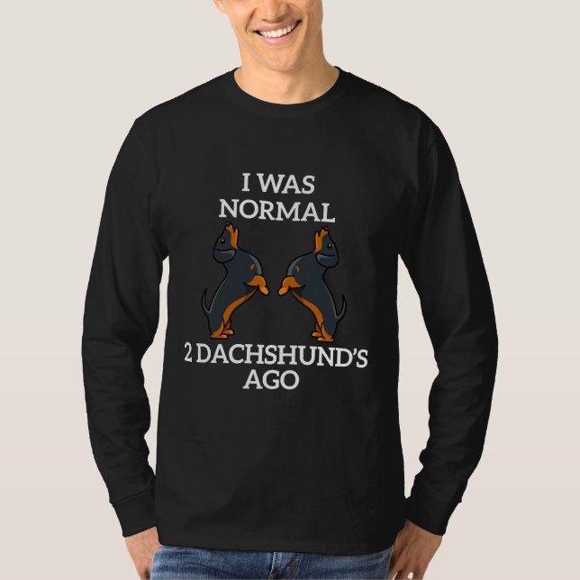 I Was Normal Two Dachshund Ago T-Shirt (Front)