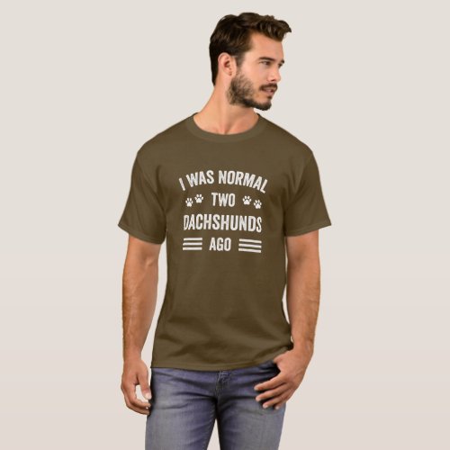 I Was Normal Two Dachshunds Ago Typography Dachshu T_Shirt