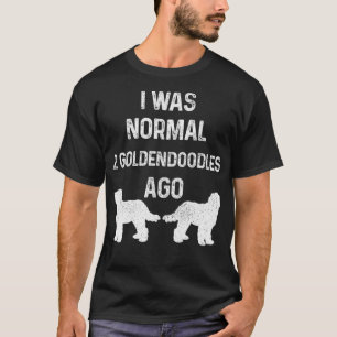 I Was Normal Two Goldendoodles Ago Funny Golden Do T-Shirt