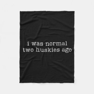 I Was Normal Two Huskies Ago Funny Husky Dog Quote Fleece Blanket