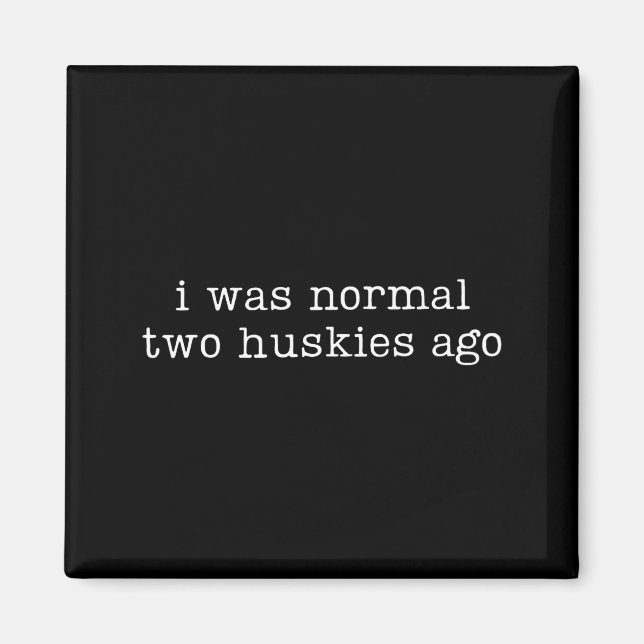 I Was Normal Two Huskies Ago Funny Husky Dog Quote Magnet (Front)
