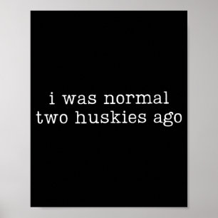 I Was Normal Two Huskies Ago Funny Husky Dog Quote Poster