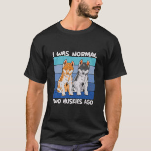 I Was Normal Two Huskies Ago Shiba Dog T-Shirt