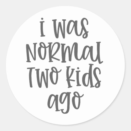 I Was Normal Two Kids Ago Classic Round Sticker