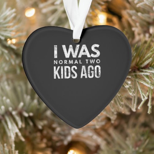 I was normal two kids ago funny distressed ornament