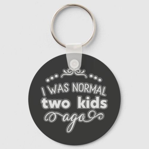 I Was Normal Two Kids Ago Funny Moms Gift Keychain