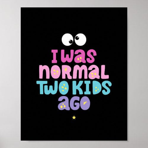 I Was Normal Two Kids Ago Funny Poster