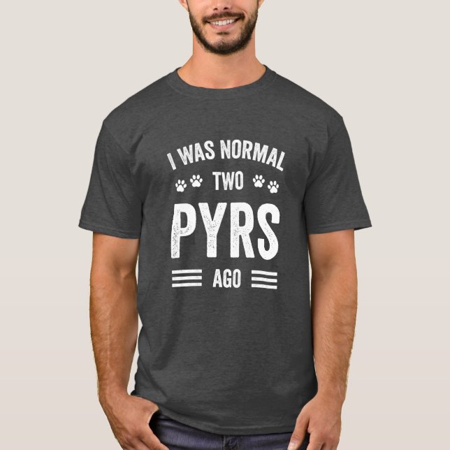 I Was Normal Two Pyrs Ago Typography Great Pyrenee T-Shirt (Front)
