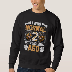 I Was Normal Two Rottweilers Ago Dog and Owner Sweatshirt