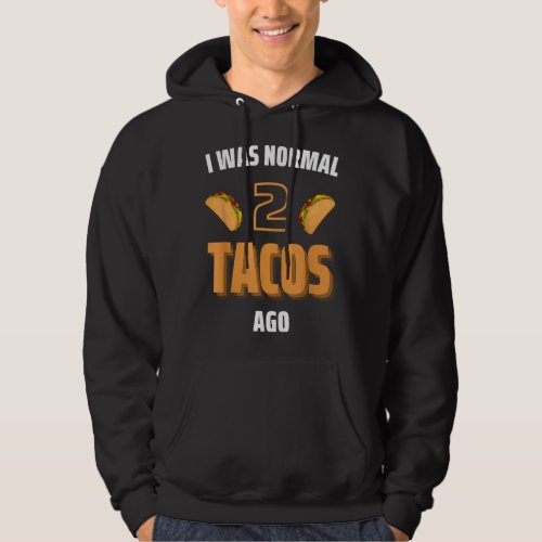 I Was Normal Two Tacos Ago Funny Tacos Hoodie