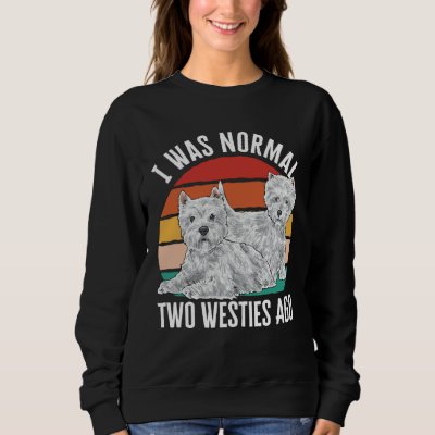 I Was Normal Two Westies Ago West Highland White T Sweatshirt