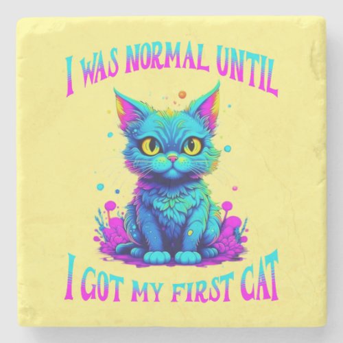 I Was Normal Until I Got My First Cat Funny  Stone Coaster