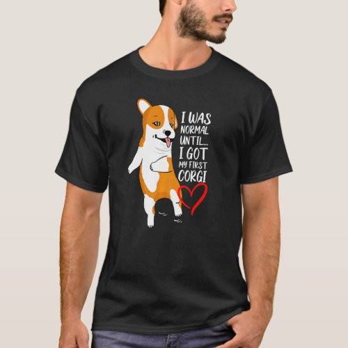 I Was Normal Until I Got My First Corgi Dog Pet Ow T-Shirt