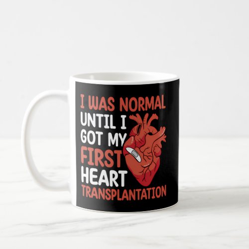 I Was Normal Until I Got My First Heart Transplant Coffee Mug