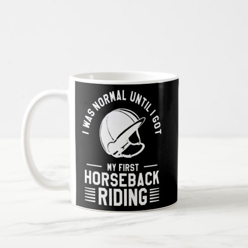I Was Normal Until I Got My First Horseback Riding Coffee Mug