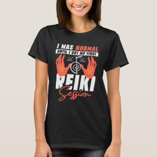 I Was Normal Until I Got My First Reiki Session Re T-Shirt