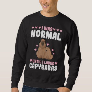 I was normal until I loved capybaras capybara Sweatshirt