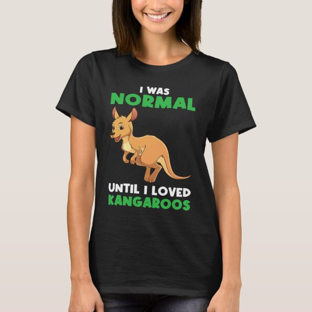 I was normal until I loved kangaroos kangaroo T-Shirt (Front)