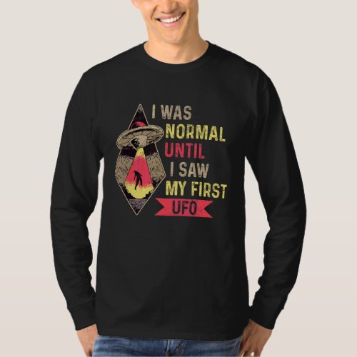 I Was Normal Until I Saw My First Ufo Quote For An T_Shirt