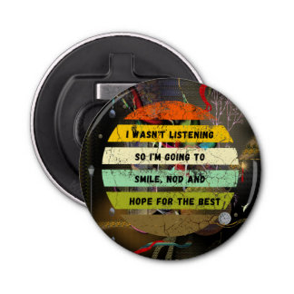 I WAS NOT LISTENING Funny Sarcastic Joke Bottle Opener