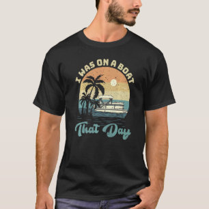 I Was On A Boat That Day Vintage Retro Pontoon Boa T-Shirt