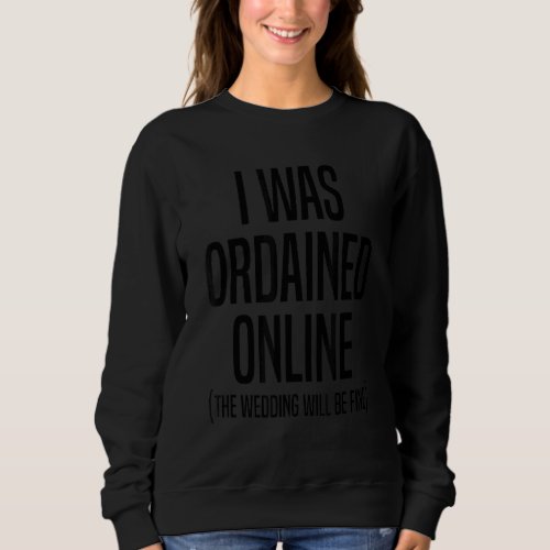 I Was Ordained Online Wedding Officiant Ordained M Sweatshirt