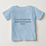 I Was Orphaned When Daddy Started Playing Wow Baby T-shirt at Zazzle