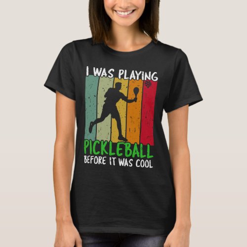 I was playing pickleball before it became cool T_Shirt