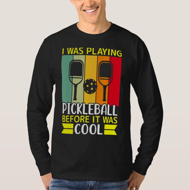 I Was Playing Pickleball Before It Was Cool T-Shirt (Front)
