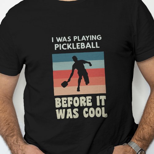 I Was Playing Pickleball Before It Was Cool T_Shirt