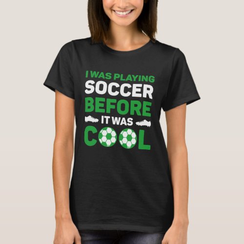 I Was Playing Soccer Before It Was Cool T_Shirt