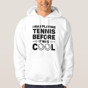 I Was Playing Tennis Before It Was Cool Hoodie