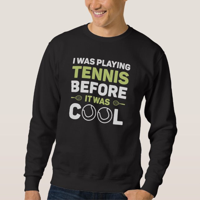 I Was Playing Tennis Before It Was Cool Sweatshirt (Front)