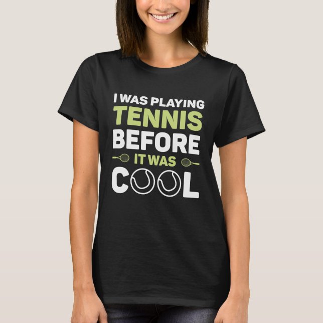 I Was Playing Tennis Before It Was Cool T-Shirt (Front)